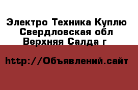 Электро-Техника Куплю. Свердловская обл.,Верхняя Салда г.